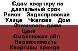 Сдам квартиру на длительный срок › Район ­ Заднепровский › Улица ­ Чкалова › Дом ­ 9 › Этажность дома ­ 9 › Цена ­ 7 500 - Смоленская обл. Недвижимость » Квартиры аренда   